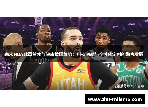 未来NBA球员营养与健康管理趋势：科技创新与个性化定制的融合发展