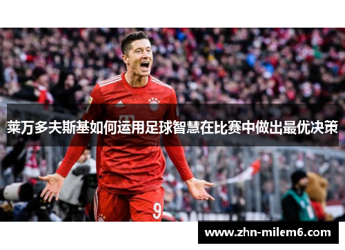 莱万多夫斯基如何运用足球智慧在比赛中做出最优决策