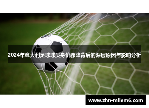 2024年意大利足球球员身价骤降背后的深层原因与影响分析