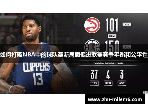 如何打破NBA中的球队垄断局面促进联赛竞争平衡和公平性 如何打破NBA中的球队垄断局面促进联赛竞争平衡和公平性
