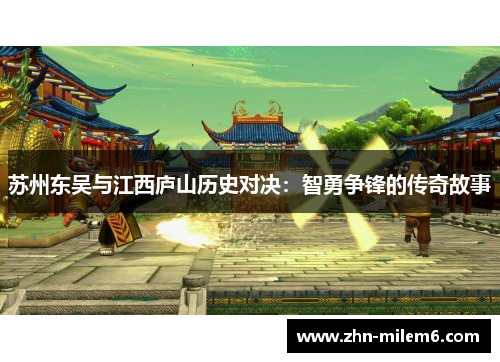 苏州东吴与江西庐山历史对决:智勇争锋的传奇故事 苏州东吴与江西庐山历史对决:智勇争锋的传奇故事