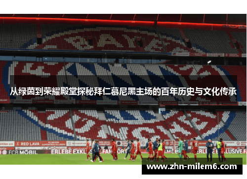 从绿茵到荣耀殿堂探秘拜仁慕尼黑主场的百年历史与文化传承 从绿茵到荣耀殿堂探秘拜仁慕尼黑主场的百年历史与文化传承
