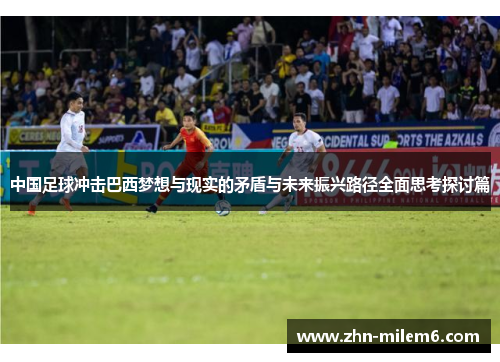 中国足球冲击巴西梦想与现实的矛盾与未来振兴路径全面思考探讨篇 中国足球冲击巴西梦想与现实的矛盾与未来振兴路径全面思考探讨篇