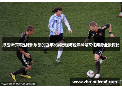 纵览波尔蒂足球俱乐部的百年发展历程与经典绰号文化渊源全景探秘